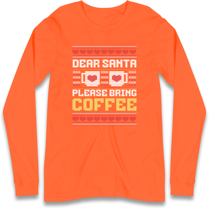 Dear Santa Please Bring Coffee Longsleeve T Shirt