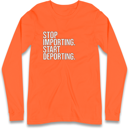 STOP IMPORTING START DEPORTING Longsleeve T Shirt
