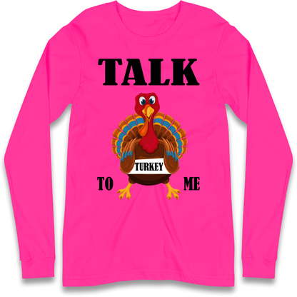 Talk Turkey To Me Christmas Longsleeve T Shirt