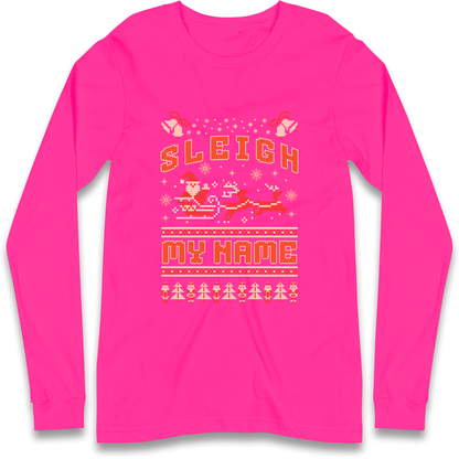 Sleigh My Name Christmas Longsleeve T Shirt