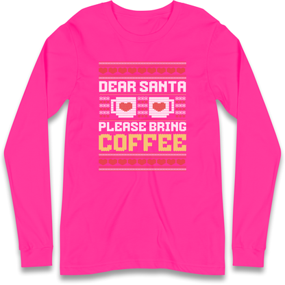 Dear Santa Please Bring Coffee Longsleeve T Shirt