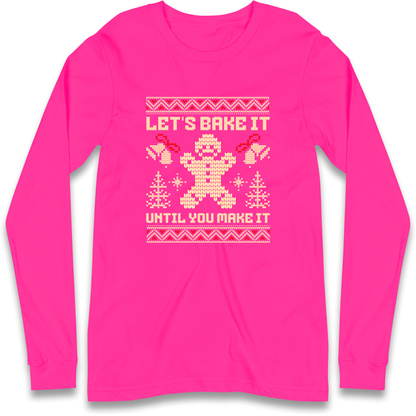 Lets Bake It Until You Make it Christmas Longsleeve T Shirt