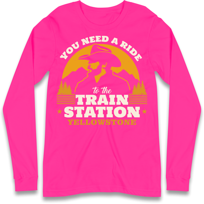 You Need A Ride To The Train Station Longsleeve T Shirt
