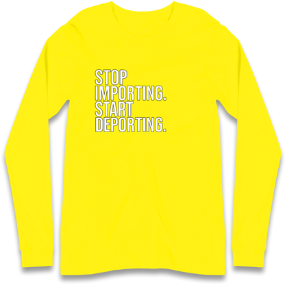 STOP IMPORTING START DEPORTING Longsleeve T Shirt