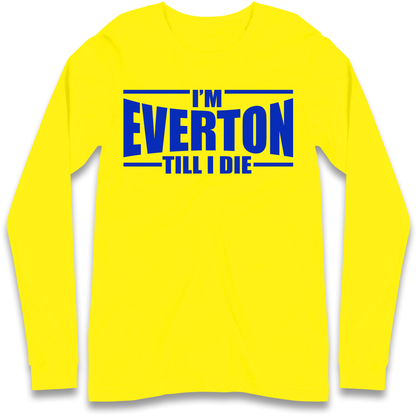 I'm Everton Till I Die Longsleeve T Shirt
