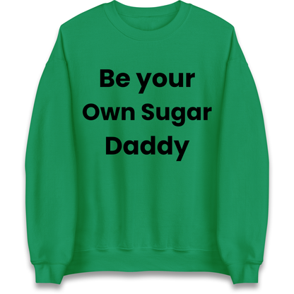 Be Your Own Sugar Daddy Sweatshirt