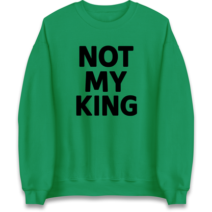 Not My King Sweatshirt