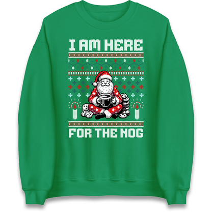 I am Here For The Nog Christmas Sweatshirt