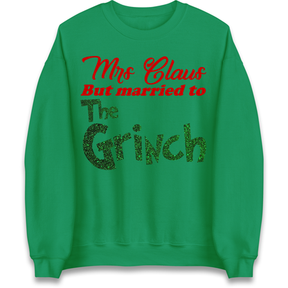 Mrs Claus But Married To The Grinch Christmas Sweatshirt