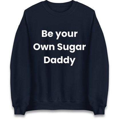 Be Your Own Sugar Daddy Sweatshirt