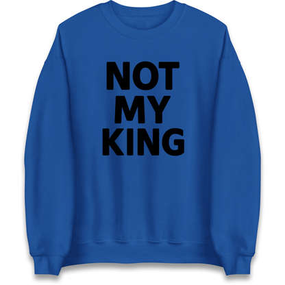 Not My King Sweatshirt