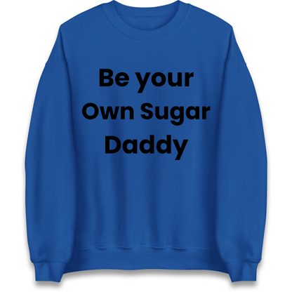 Be Your Own Sugar Daddy Sweatshirt
