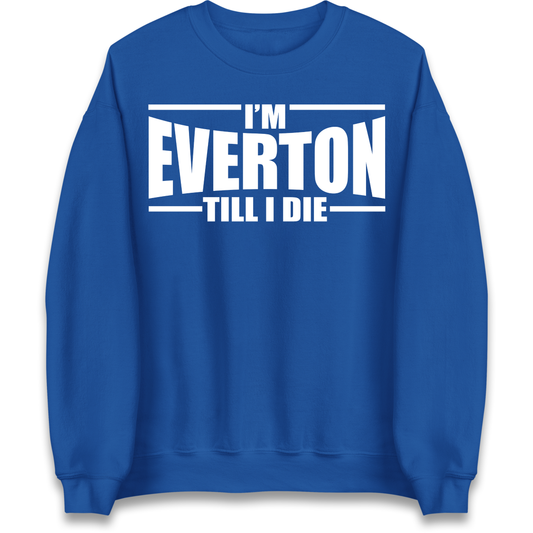 I'm Everton Till I Die Sweatshirt