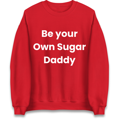Be Your Own Sugar Daddy Sweatshirt
