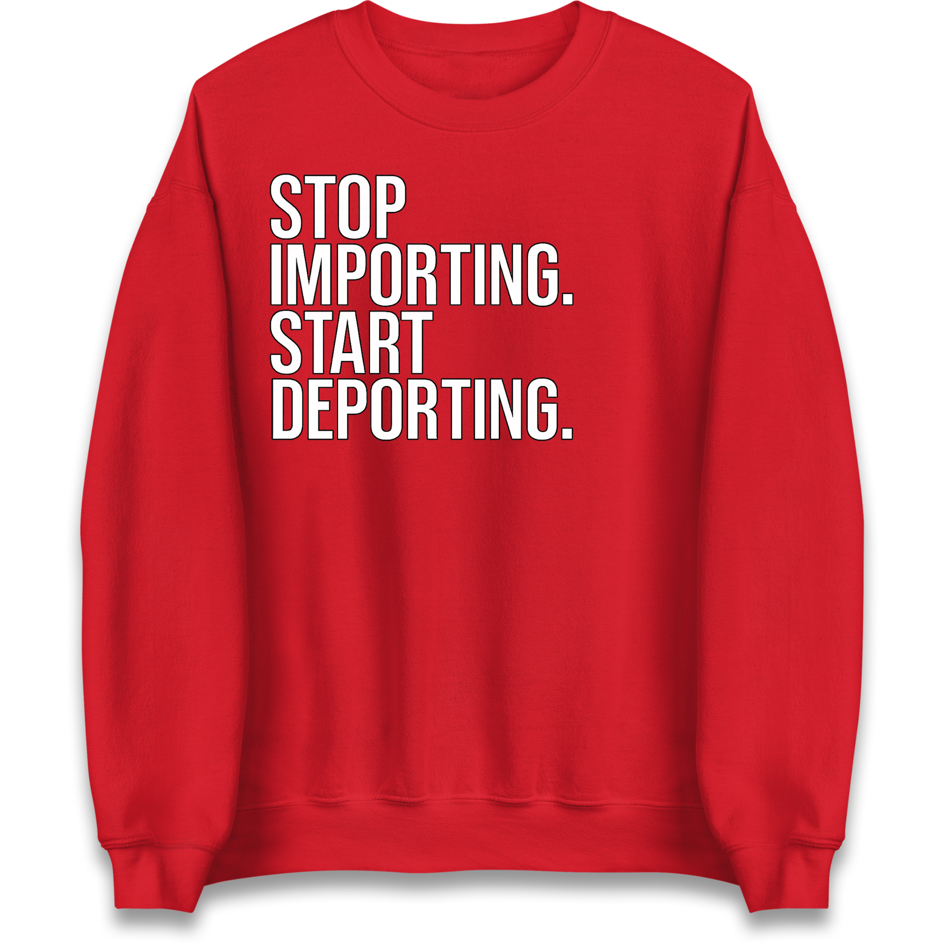 STOP IMPORTING START DEPORTING Sweatshirt