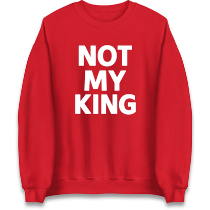 Not My King Sweatshirt