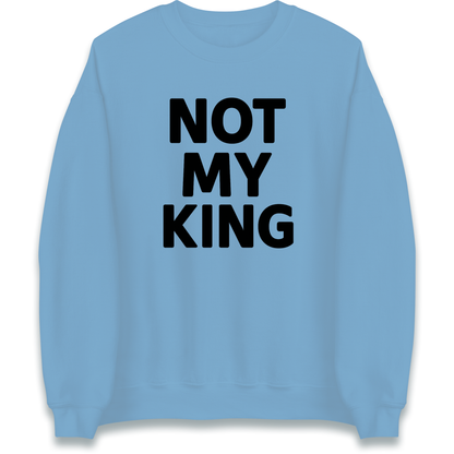 Not My King Sweatshirt