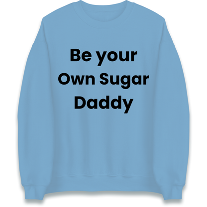Be Your Own Sugar Daddy Sweatshirt