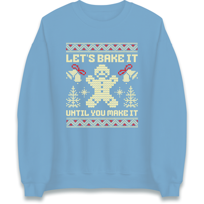 Lets Bake It Until You Make it Christmas Sweatshirt
