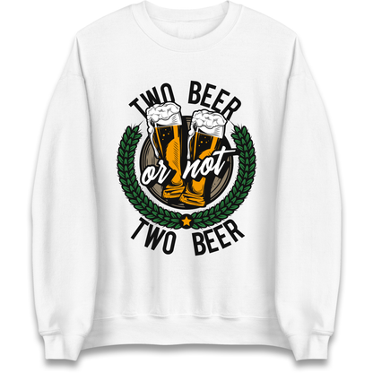 Two Beer or not Two Beer Sweatshirt