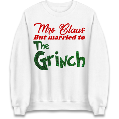 Mrs Claus But Married To The Grinch Christmas Sweatshirt