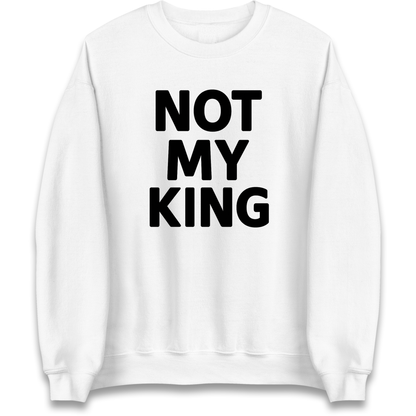 Not My King Sweatshirt