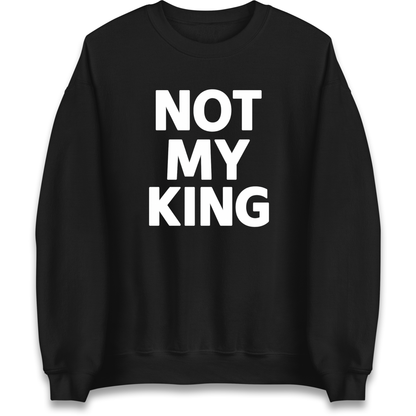 Not My King Sweatshirt
