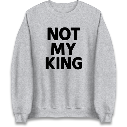 Not My King Sweatshirt