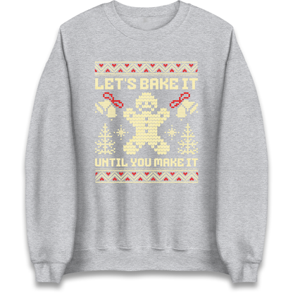 Lets Bake It Until You Make it Christmas Sweatshirt