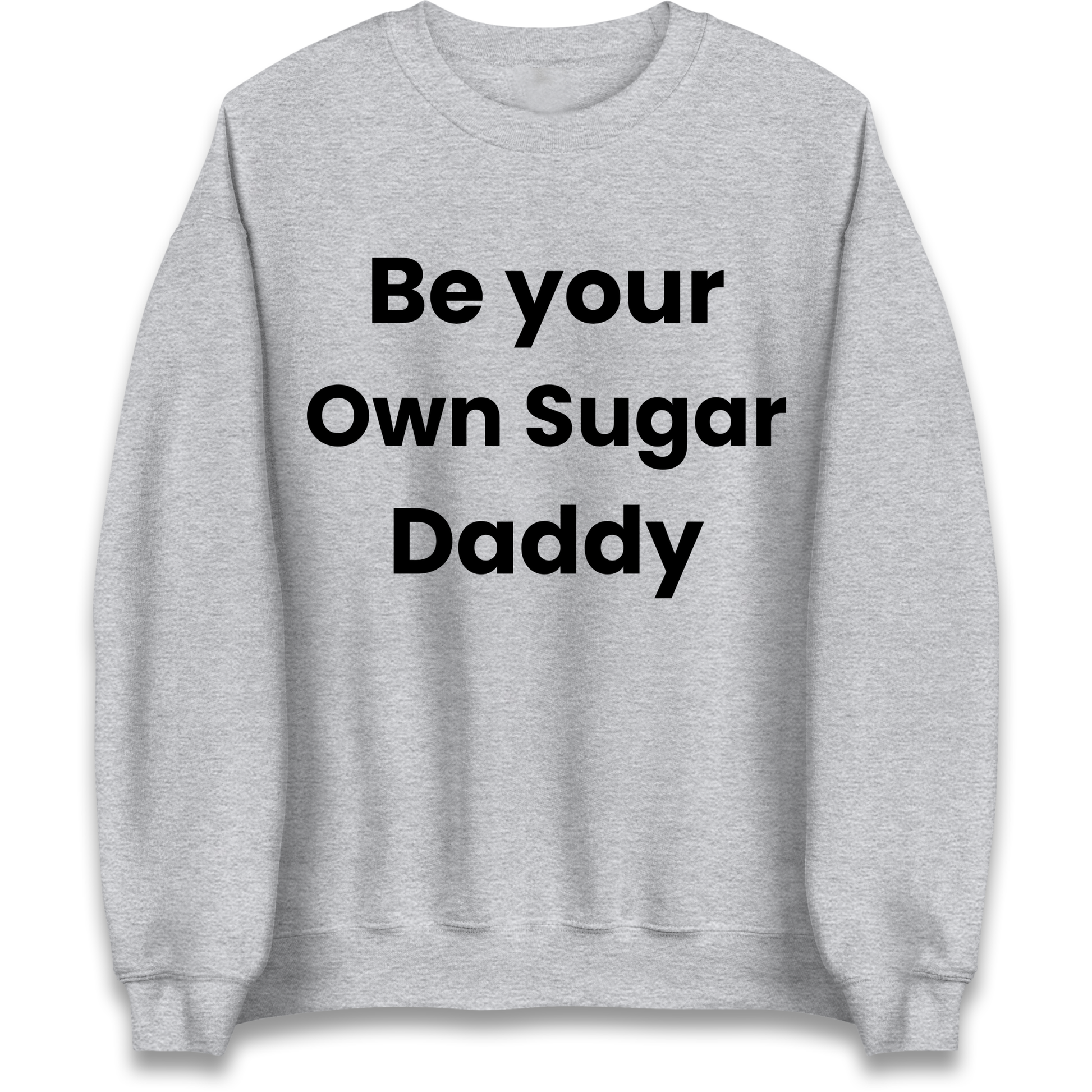 Be Your Own Sugar Daddy Sweatshirt