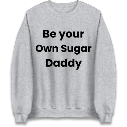 Be Your Own Sugar Daddy Sweatshirt