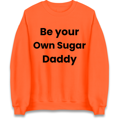 Be Your Own Sugar Daddy Sweatshirt