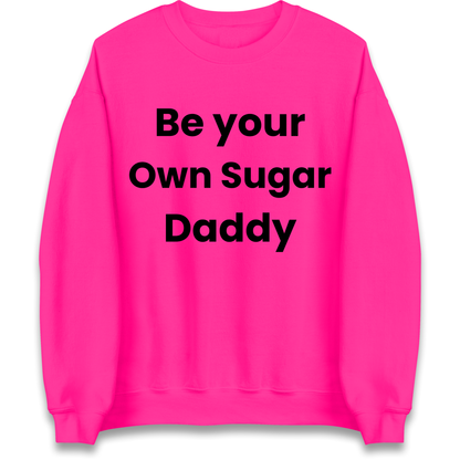 Be Your Own Sugar Daddy Sweatshirt