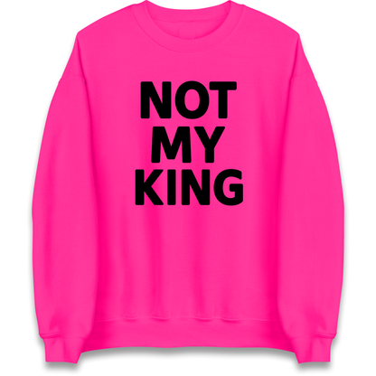 Not My King Sweatshirt