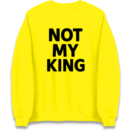 Not My King Sweatshirt