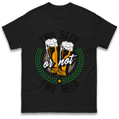 Two Beer or not Two Beer T Shirt