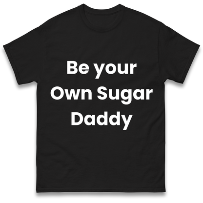 Be Your Own Sugar Daddy T Shirt