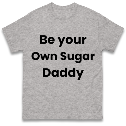 Be Your Own Sugar Daddy T Shirt