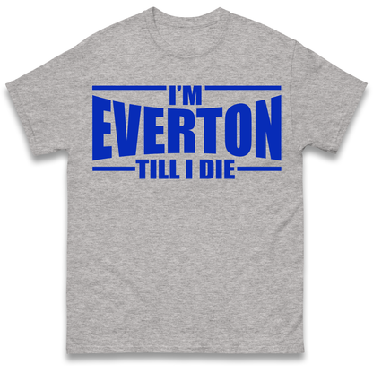 I'm Everton Till I Die T Shirt