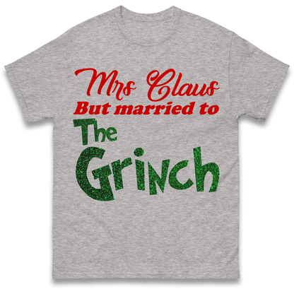 Mrs Claus But Married To The Grinch Christmas T Shirt