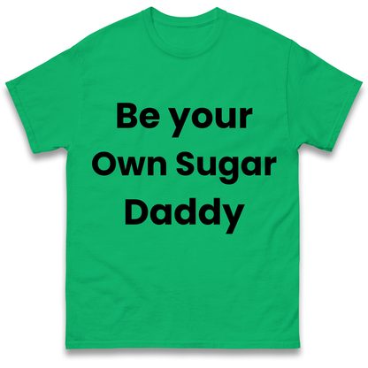 Be Your Own Sugar Daddy T Shirt