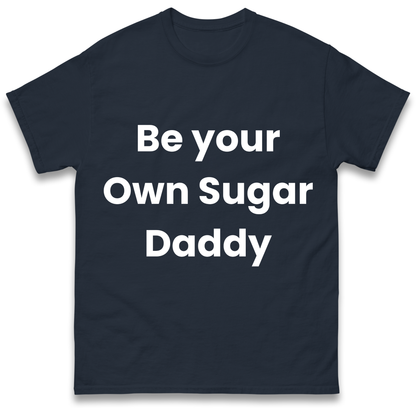 Be Your Own Sugar Daddy T Shirt