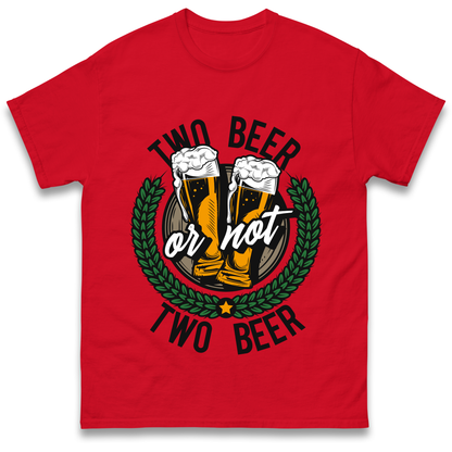 Two Beer or not Two Beer T Shirt