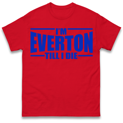 I'm Everton Till I Die T Shirt