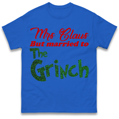 Mrs Claus But Married To The Grinch Christmas T Shirt