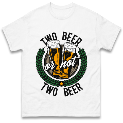 Two Beer or not Two Beer T Shirt