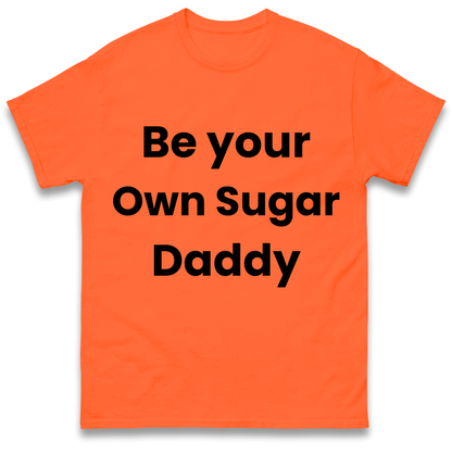 Be Your Own Sugar Daddy T Shirt