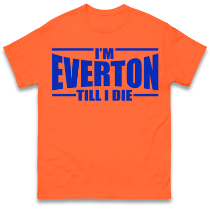 I'm Everton Till I Die T Shirt