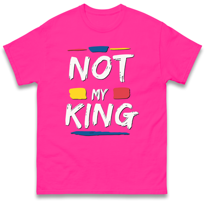 Not My King Protest T Shirt UK