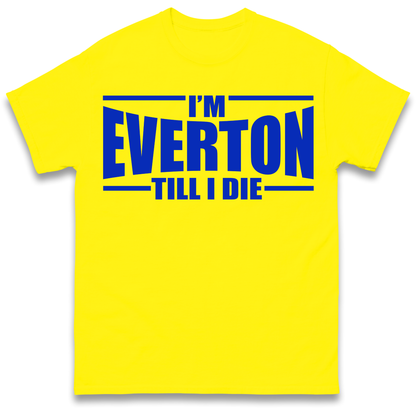 I'm Everton Till I Die T Shirt